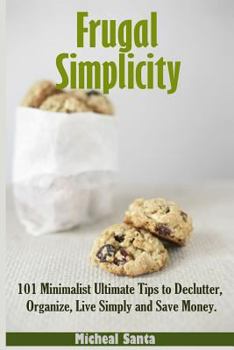 Paperback Frugal Simplicity: 101 Minimalist Ultimate Tips to Declutter, Organize, Live Simply and Save Money. Book