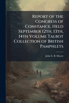 Report of the Congress of Constance, Held September 12th, 13th, 14th; Volume Talbot collection of British pamphlets