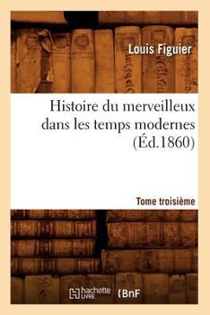 Paperback Histoire Du Merveilleux Dans Les Temps Modernes. Tome Troisième (Éd.1860) [French] Book