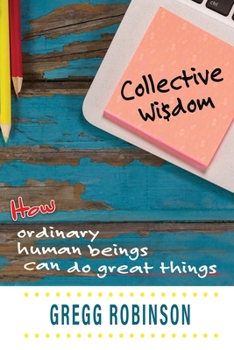 Collective Wisdom: ordinary human beings can do great things