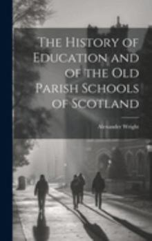Hardcover The History of Education and of the old Parish Schools of Scotland Book