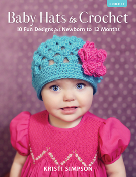 Paperback Baby Hats to Crochet: 10 Fun Designs for Newborn to 12 Months Book