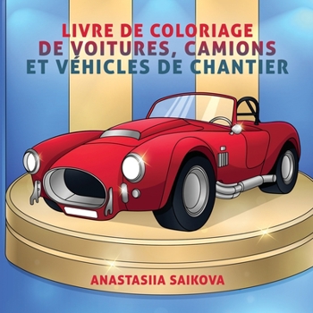 Livre de coloriage de voitures, camions et véhicules de chantier: Pour les enfants de 4 à 8 ans, 9 à 12 ans (Livres de coloriage pour enfants) (French Edition)