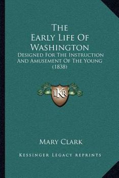 Paperback The Early Life Of Washington: Designed For The Instruction And Amusement Of The Young (1838) Book
