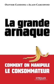 Paperback La grande arnaque: Comment on manipule le consommateur [French] Book
