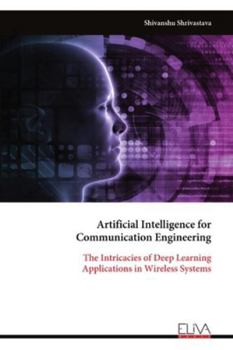 Paperback Artificial Intelligence for Communication Engineering: The Intricacies of Deep Learning Applications in Wireless Systems Book
