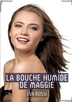 Paperback La Bouche Humide de Maggie: Récit Érotique XXX pour Adultes - Histoire de Sexe explicite en Français [French] Book