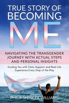 Paperback True Story of Becoming Me: Navigating Your Personal Transgender Journey with Actual Steps and Personal Insights: Guiding You with Care, Support, Book