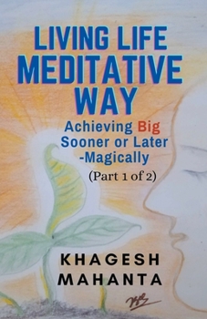 Paperback Living Life Meditative Way: Achieving Big Sooner or Later-Magically (Part 1 of 2) Book