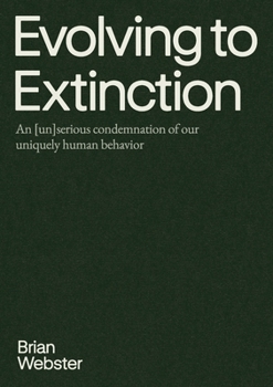 Paperback Evolving to Extinction: An [un]serious Condemnation of our Uniquely Human Behavior Book