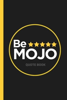 Be Mojo: Unleash Your Inner Power To Change Your Life ... And Maybe The World (Quote book)