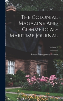 Hardcover The Colonial Magazine And Commercial-maritime Journal; Volume 1 Book