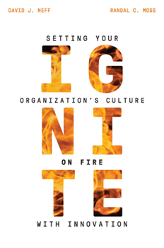 Hardcover Ignite: Setting Your Organization's Culture on Fire with Innovation Book