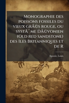 Monographie des poissons fossiles du vieux grés rouge, ou système Dévonien (Old red sandstone) des Iles Britanniques et de R