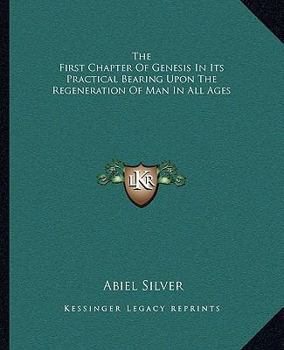 Paperback The First Chapter Of Genesis In Its Practical Bearing Upon The Regeneration Of Man In All Ages Book