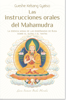 Las Instrucciones Orales del Mahamudra: La Esencia Misma de Las Ense�anzas de Buda Sobre El Sutra Y El Tantra