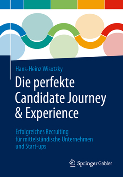Paperback Die Perfekte Candidate Journey & Experience: Erfolgreiches Recruiting Für Mittelständische Unternehmen Und Start-Ups [German] Book
