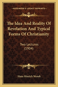 The Idea And Reality Of Revelation And Typical Forms Of Christianity: Two Lectures...
