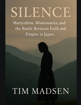 Paperback Silence: Martyrdom, Missionaries, and the Battle Between Faith and Empire in Japan Book