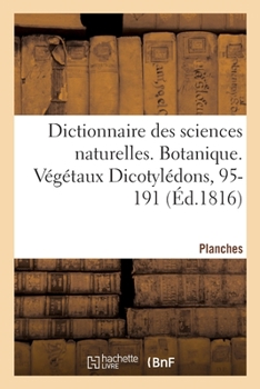 Paperback Dictionnaire Des Sciences Naturelles. Planches. Botanique. Végétaux Dicotylédons, 95-191 [French] Book