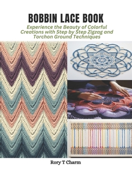 Paperback Bobbin Lace Book: Experience the Beauty of Colorful Creations with Step by Step Zigzag and Torchon Ground Techniques Book