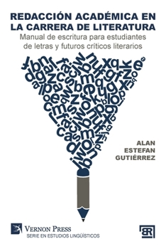 Redacción académica en la carrera de literatura: Manual de escritura para estudiantes de letras y futuros críticos literarios