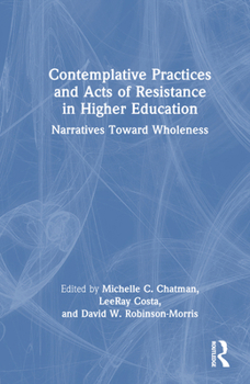Hardcover Contemplative Practices and Acts of Resistance in Higher Education: Narratives Toward Wholeness Book