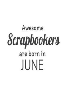 Paperback Awesome Scrapbookers Are Born In June: Funny Scrapbooking Lovers Novelty Birthday Gift Notebook Book