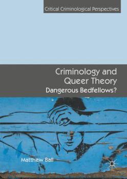 Hardcover Criminology and Queer Theory: Dangerous Bedfellows? Book