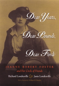 Dear Yeats, Dear Pound, Dear Ford: Jeanne Robert Foster and Her Circle of Friends (Writing American Women) - Book  of the Writing American Women