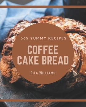 Paperback 365 Yummy Coffee Cake Bread Recipes: A Timeless Yummy Coffee Cake Bread Cookbook Book