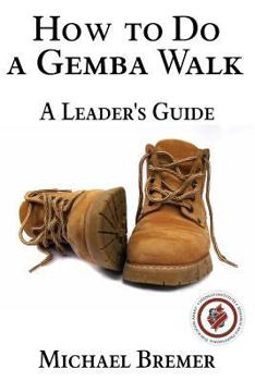Paperback How to Do a Gemba Walk: Take a Gemba Walk to Improve Your Leadership Skills Book