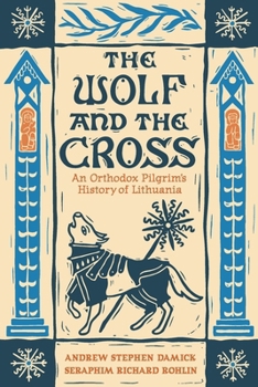 The Wolf and the Cross: An Orthodox Pilgrim’s History of Lithuania