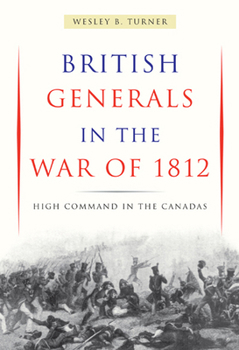 Hardcover British Generals in the War of 1812: High Command in the Canadas Book