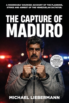 The Capture of Maduro: A Rigorously Sourced Account of the Planning, Strike, and Arrest of the Venezuelan Dictator