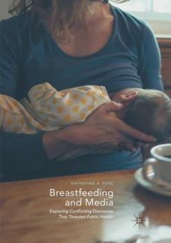 Paperback Breastfeeding and Media: Exploring Conflicting Discourses That Threaten Public Health Book