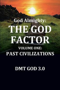 God Almighty's: THE GOD FACTOR: Volume One: PAST CIVILIZATIONS