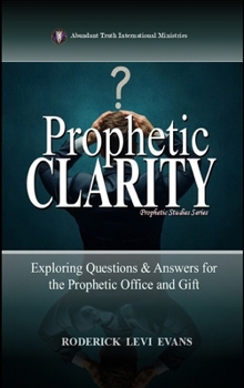Prophetic Clarity: Exploring Questions & Answers for the Prophetic Office and Gift (Prophetic Studies)