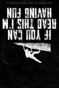 Paperback If You Can Read This I'm Having Fun: Funny Free Climbing Notebook, Rock Climbers Humor Journal, Bouldering Diary, 6x9 Blank Lined, 100 Pages to Write Book