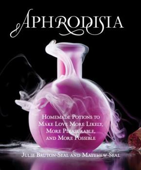 Hardcover Aphrodisia: Homemade Potions to Make Love More Likely, More Pleasurable, and More Possible Book