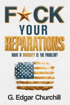 Paperback F*CK YOUR REPARATIONS: WHAT IF DIVERSTY IS THE PROBLEM? Book