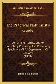 Paperback The Practical Naturalist's Guide: Containing Instructions For Collecting, Preparing, And Preserving Specimens Of All Departments Of Zoology (1858) Book