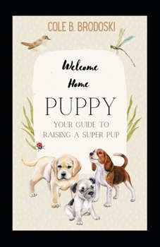 Paperback Welcome Home Puppy: Your Guide To Raising A Super Pup Book