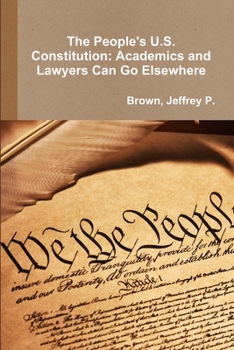 Paperback The People's U.S. Constitution: Academics and Lawyers Can Go Elsewhere Book