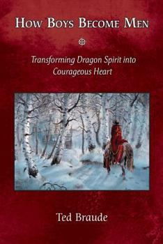 Paperback How Boys Become Men: Transforming Dragon Spirit into Courageous Heart Book