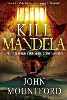 Paperback Kill Mandela: A Political Thriller of Revenge, Destiny and Hope. Freedom is at the heart of all happiness. Book