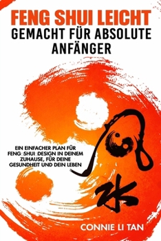 Feng Shui leicht Gemacht für absolute Anfänger: Ein einfacher Plan für Feng-Shui-Design in deinem Zuhause, für deine Gesundheit und dein Leben (German Edition)