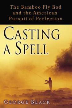 Hardcover Casting a Spell: The Bamboo Fly Rod and the American Pursuit of Perfection Book
