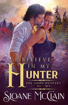 I Believe In My Hunter - Book #3 of the Sidhe Hunters