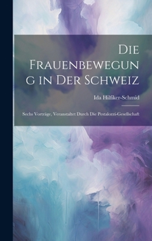 Hardcover Die Frauenbewegung in Der Schweiz: Sechs Vorträge, Veranstaltet Durch Die Pestalozzi-Gesellschaft [German] Book